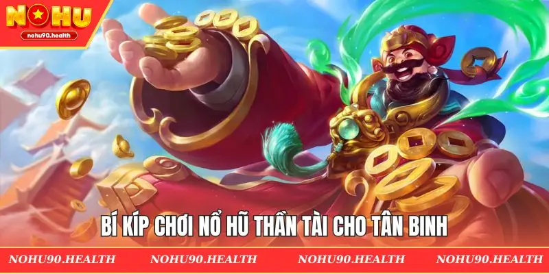 Bí kíp chơi nổ hũ thần tài cho tân binh