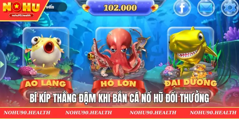 Chiến thuật bắn cá nổ hũ đổi thưởng rinh thưởng khủng