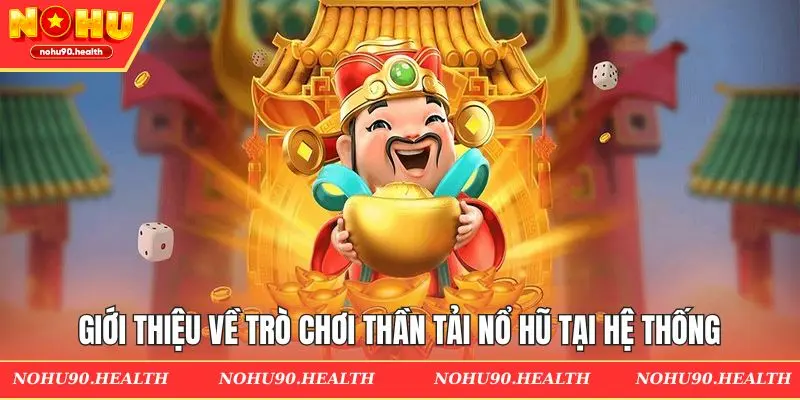 Giới thiệu về trò chơi thần tài nổ hũ tại hệ thống