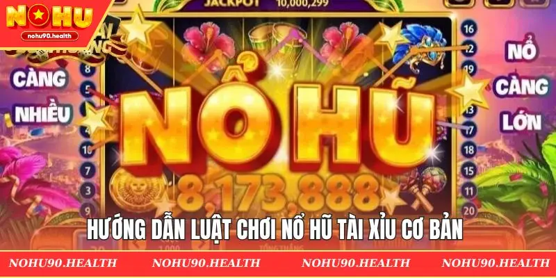 Hướng dẫn luật chơi nổ hũ tài xỉu cơ bản