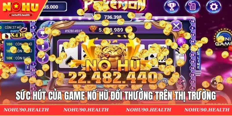 Sức hút của game nổ hũ đổi thưởng trên thị trường