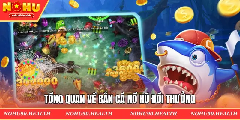 Tổng quan về game săn cá nổ hũ