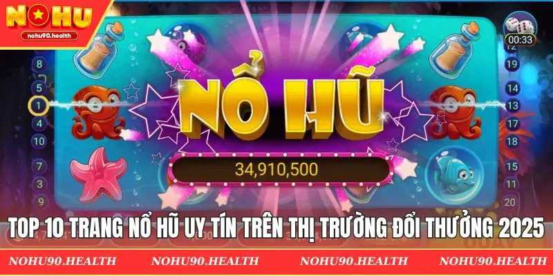 Top 10 trang nổ hũ uy tín trên thị trường đổi thưởng 2025