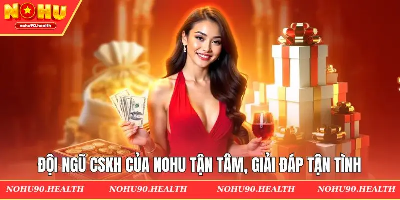 Đội ngũ CSKH của Nohu tận tâm, giải đáp tận tình