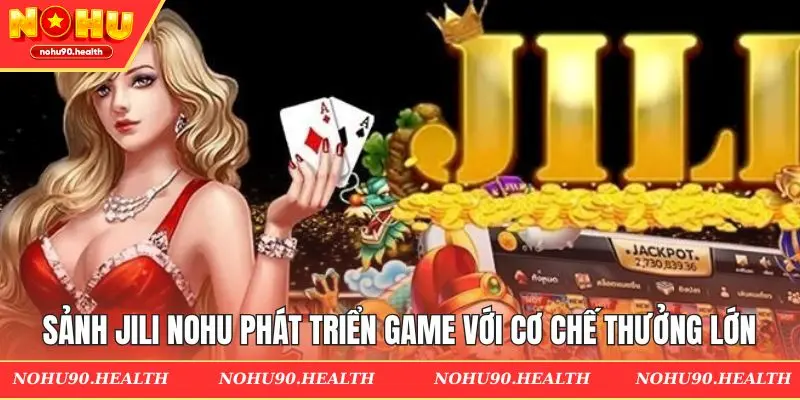 Sảnh Jili Nohu phát triển game với cơ chế thưởng lớn